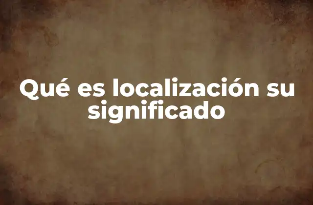 Qué es Localización Su Significado