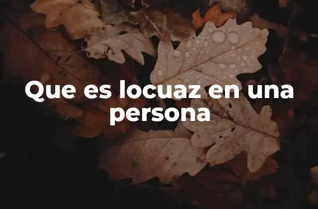Que es Locuaz en una Persona