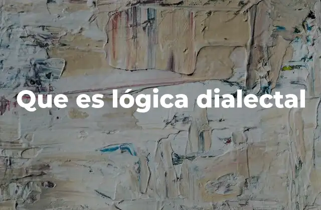 Que es Lógica Dialectal 2 La lógica dialéctica en filosofía y ciencia