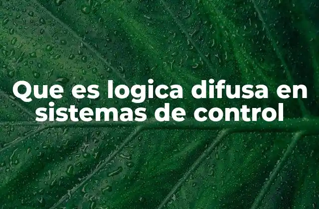 Que es Logica Difusa en Sistemas de Control 2 Aplicaciones de la lógica difusa en el control de procesos industriales