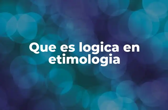 Que es Logica en Etimologia