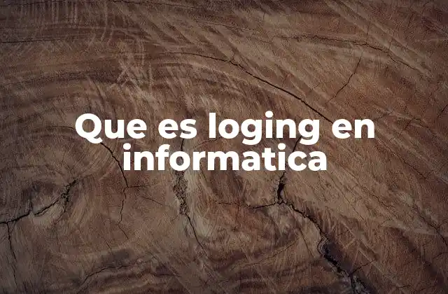 Que es Loging en Informatica