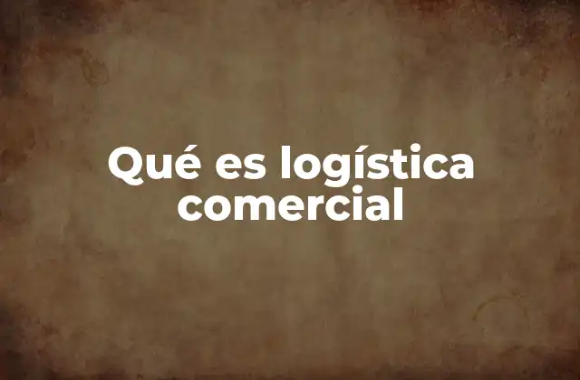 Qué es Logística Comercial