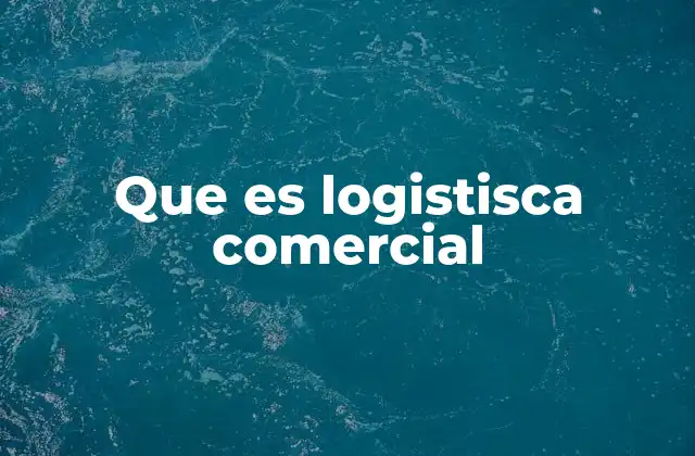 Que es Logistisca Comercial 2 La importancia de la logística en la cadena de suministro