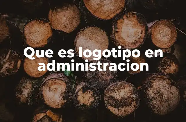 Que es Logotipo en Administracion 2 La importancia del logotipo en la gestión administrativa