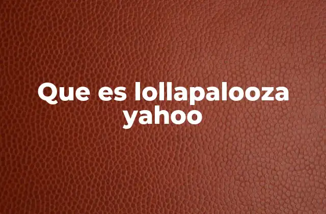 Que es Lollapalooza Yahoo