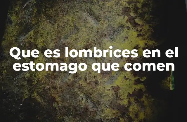 Que es Lombrices en el Estomago que Comen