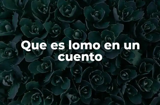 Que es Lomo en un Cuento