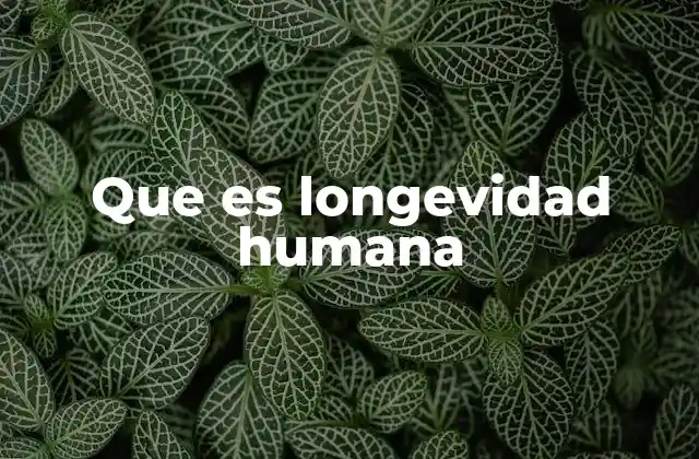 Que es Longevidad Humana
