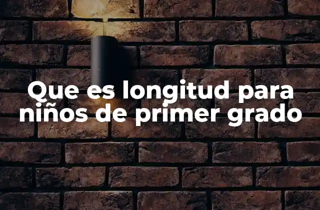 Que es Longitud para Niños de Primer Grado