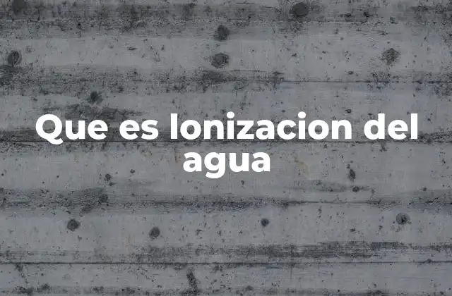 El proceso detrás de la ionización del agua