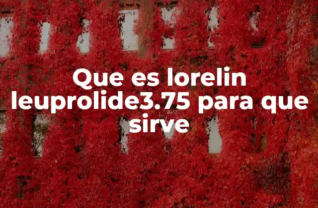 Que es Lorelin Leuprolide3.75 para que Sirve
