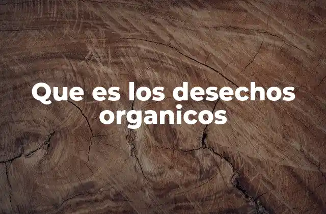 Que es los Desechos Organicos
