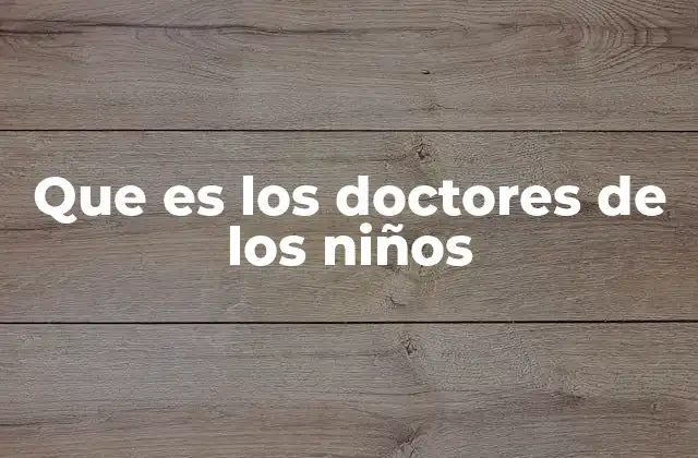 Que es los Doctores de los Niños