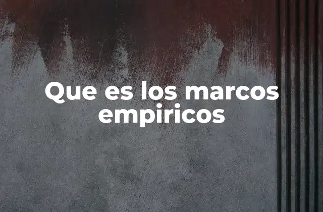 Que es los Marcos Empiricos