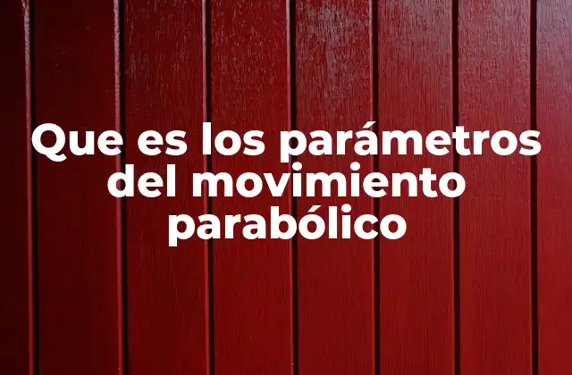 Que es los Parámetros Del Movimiento Parabólico
