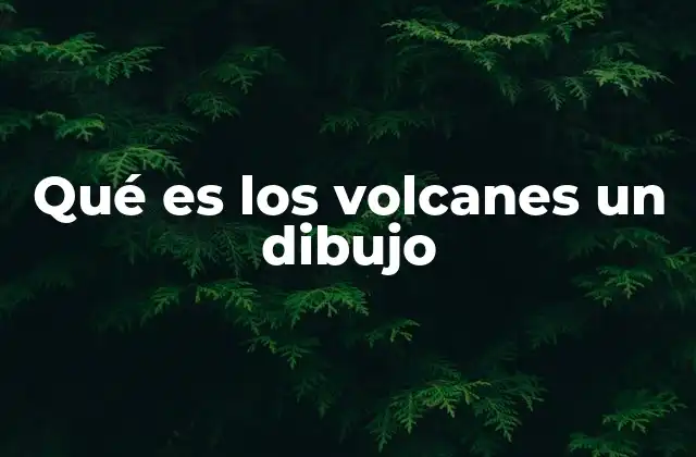 Qué es los Volcanes un Dibujo