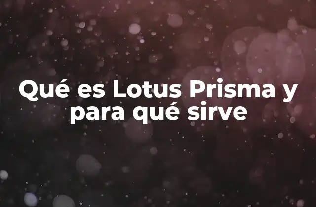 Qué es Lotus Prisma y para Qué Sirve
