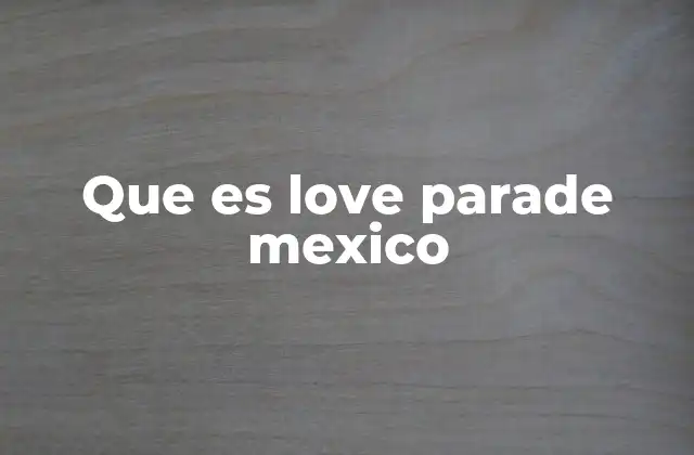 Que es Love Parade Mexico