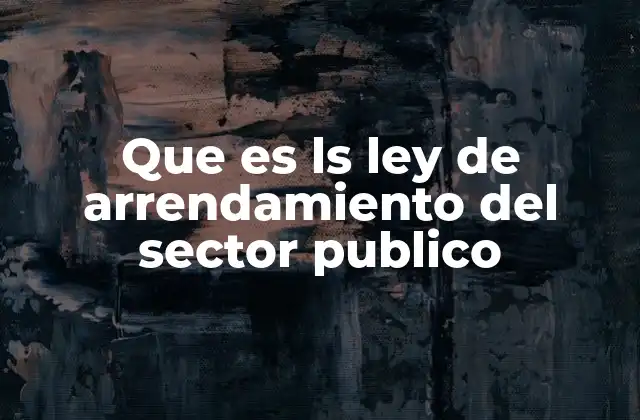 Que es Ls Ley de Arrendamiento Del Sector Publico 2 La importancia de regular los arrendamientos estatales