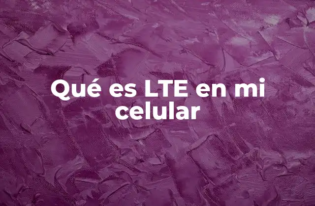 Qué es Lte en Mi Celular 2 Cómo LTE mejora tu experiencia de internet móvil