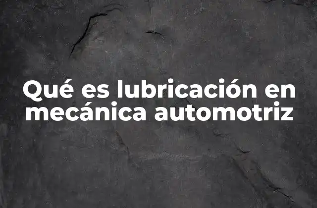 Qué es Lubricación en Mecánica Automotriz 2 El papel de la lubricación en el rendimiento del motor