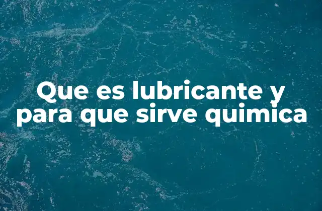 Que es Lubricante y para que Sirve Quimica