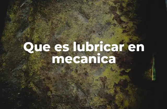 La importancia de la lubricación en los sistemas mecánicos