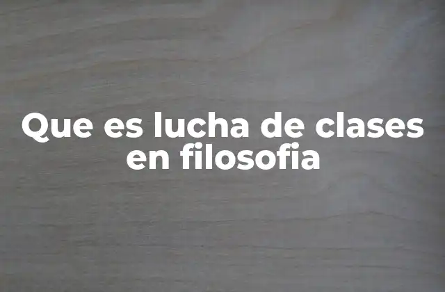 Que es Lucha de Clases en Filosofia