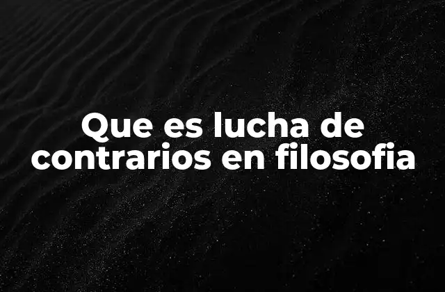 Que es Lucha de Contrarios en Filosofia