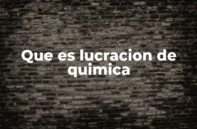 Que es Lucracion de Quimica