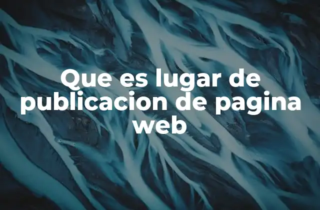 Que es Lugar de Publicacion de Pagina Web