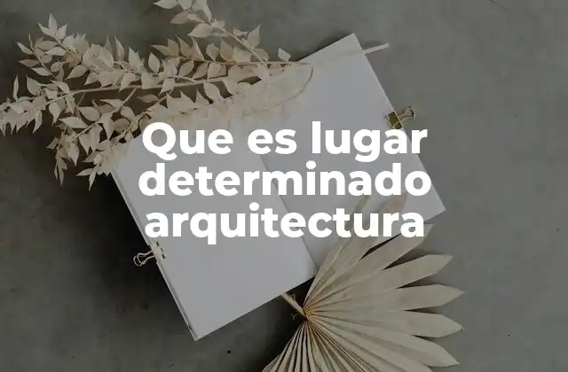 Que es Lugar Determinado Arquitectura