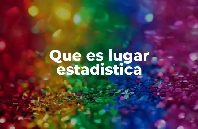 Que es Lugar Estadistica