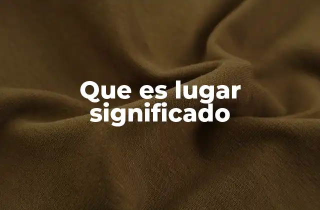 Que es Lugar Significado
