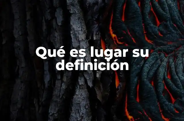 Qué es Lugar Su Definición