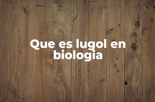 Que es Lugol en Biologia