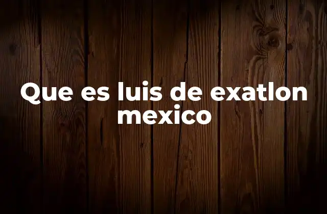 Que es Luis de Exatlon Mexico