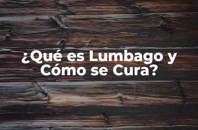 ¿qué es Lumbago y Cómo Se Cura?