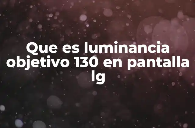 Que es Luminancia Objetivo 130 en Pantalla Lg
