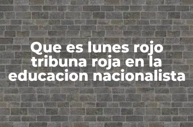 Que es Lunes Rojo Tribuna Roja en la Educacion Nacionalista