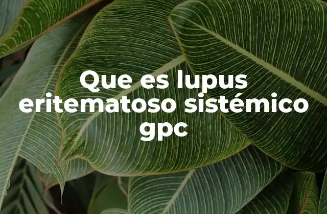 Que es Lupus Eritematoso Sistémico Gpc