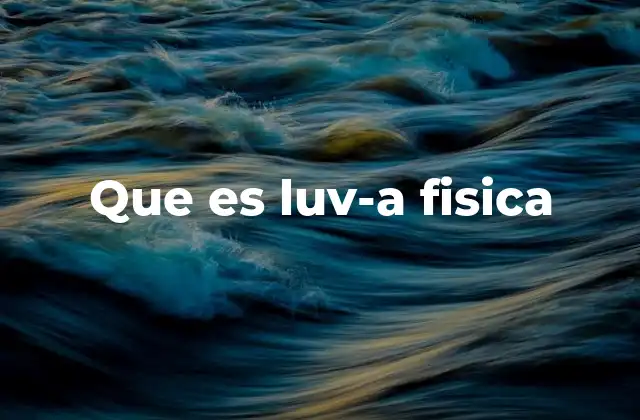 Que es Luv-a Fisica