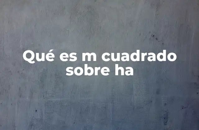 Qué es M Cuadrado sobre Ha