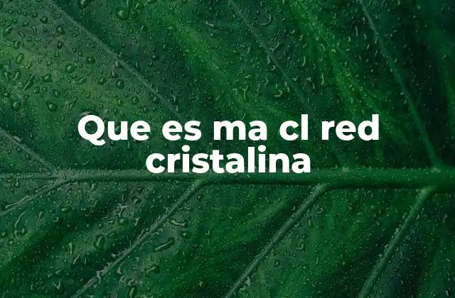 Que es Ma Cl Red Cristalina