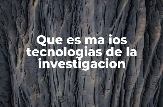 Que es Ma Ios Tecnologias de la Investigacion
