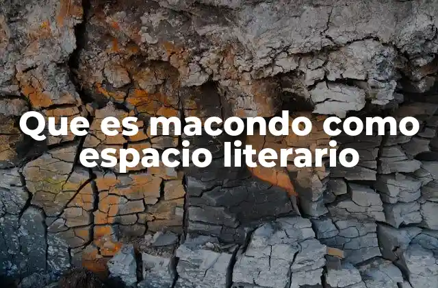 Que es Macondo como Espacio Literario