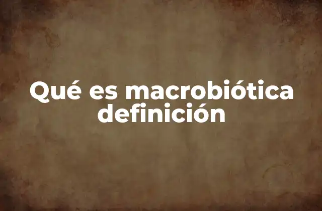 Qué es Macrobiótica Definición