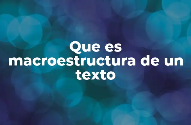 Que es Macroestructura de un Texto