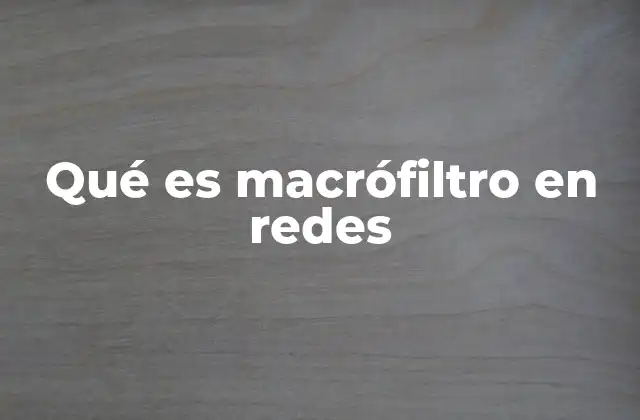 Qué es Macrófiltro en Redes